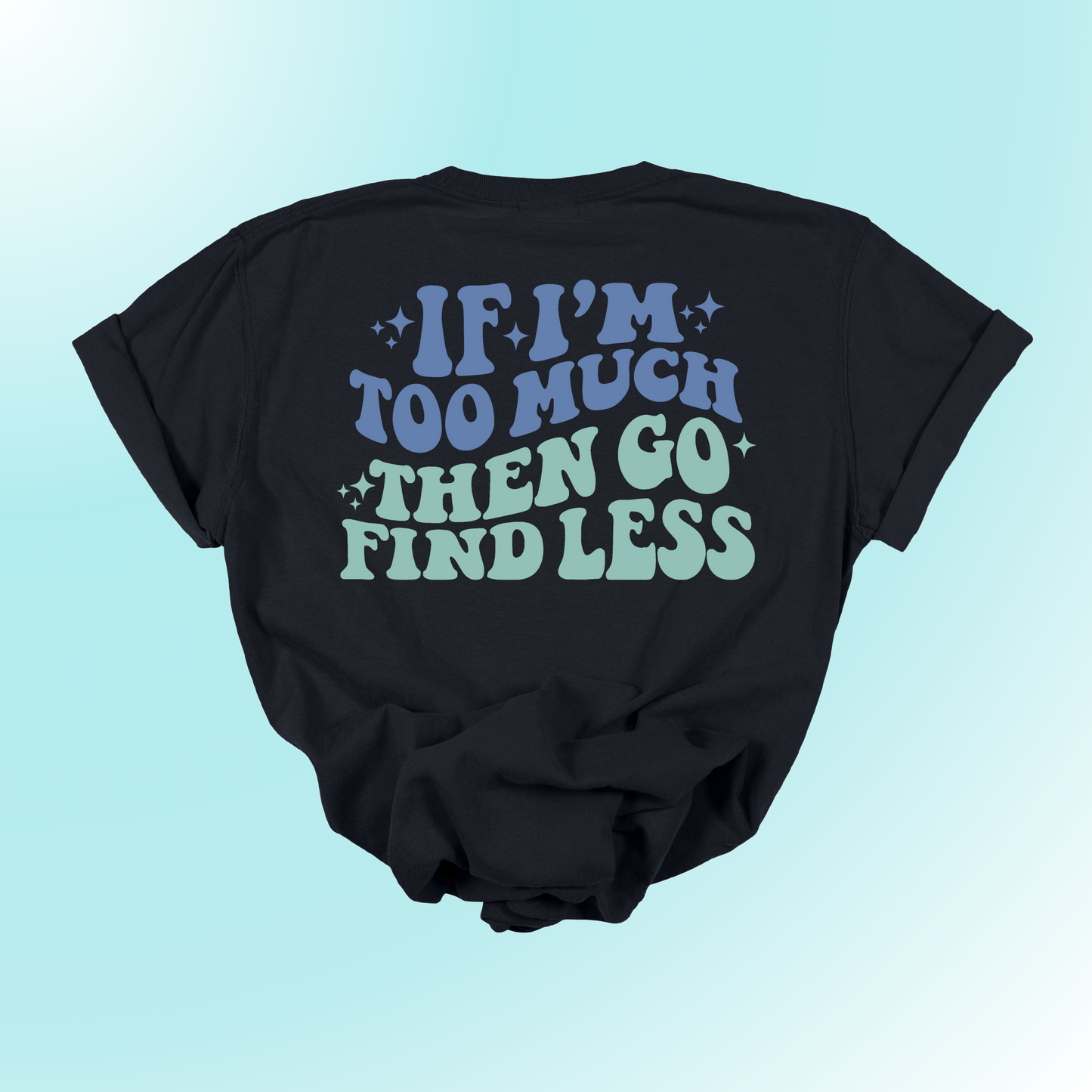 If I'm Too Much, Then Go Find Less