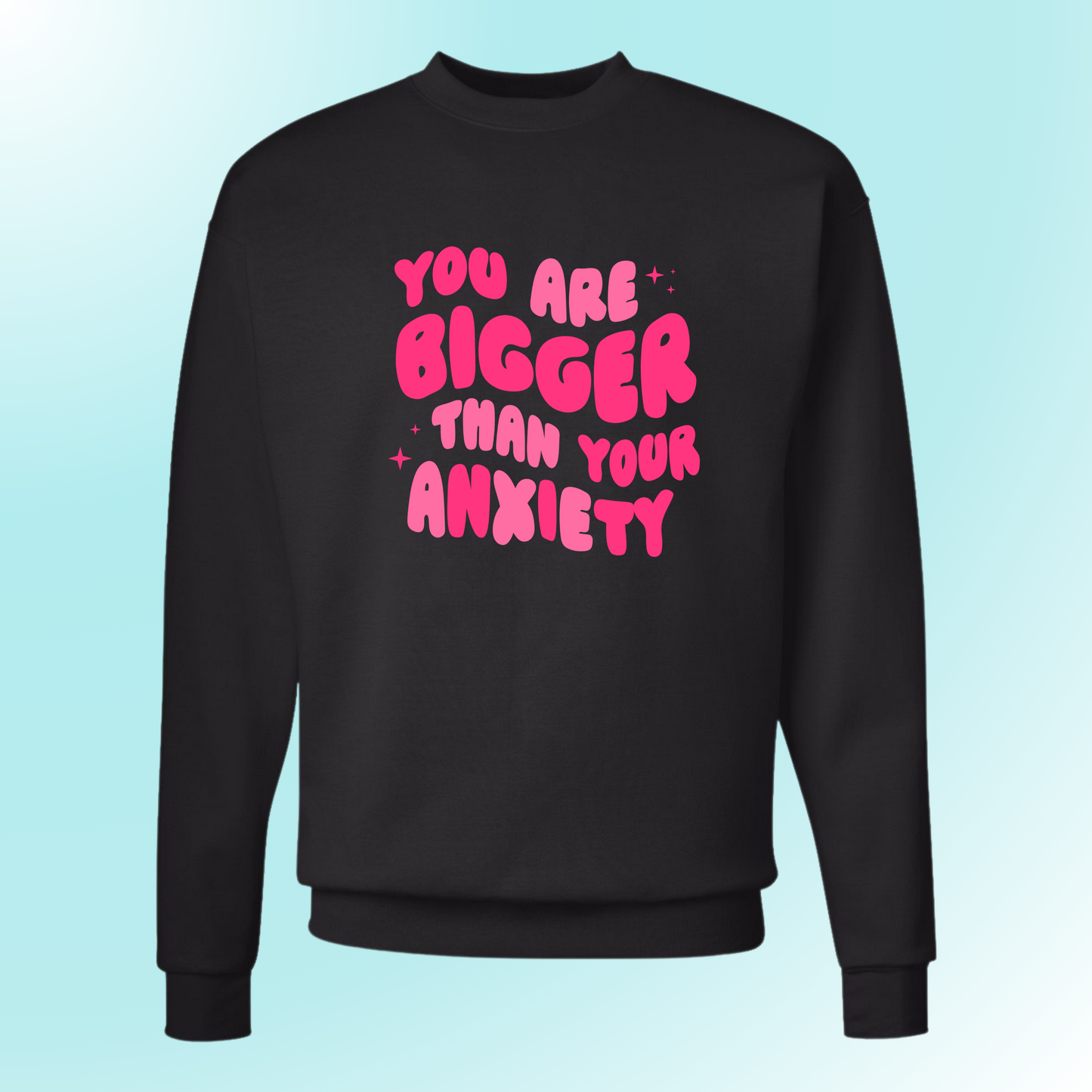 You Are Bigger Than Your Anxiety - Crewneck
