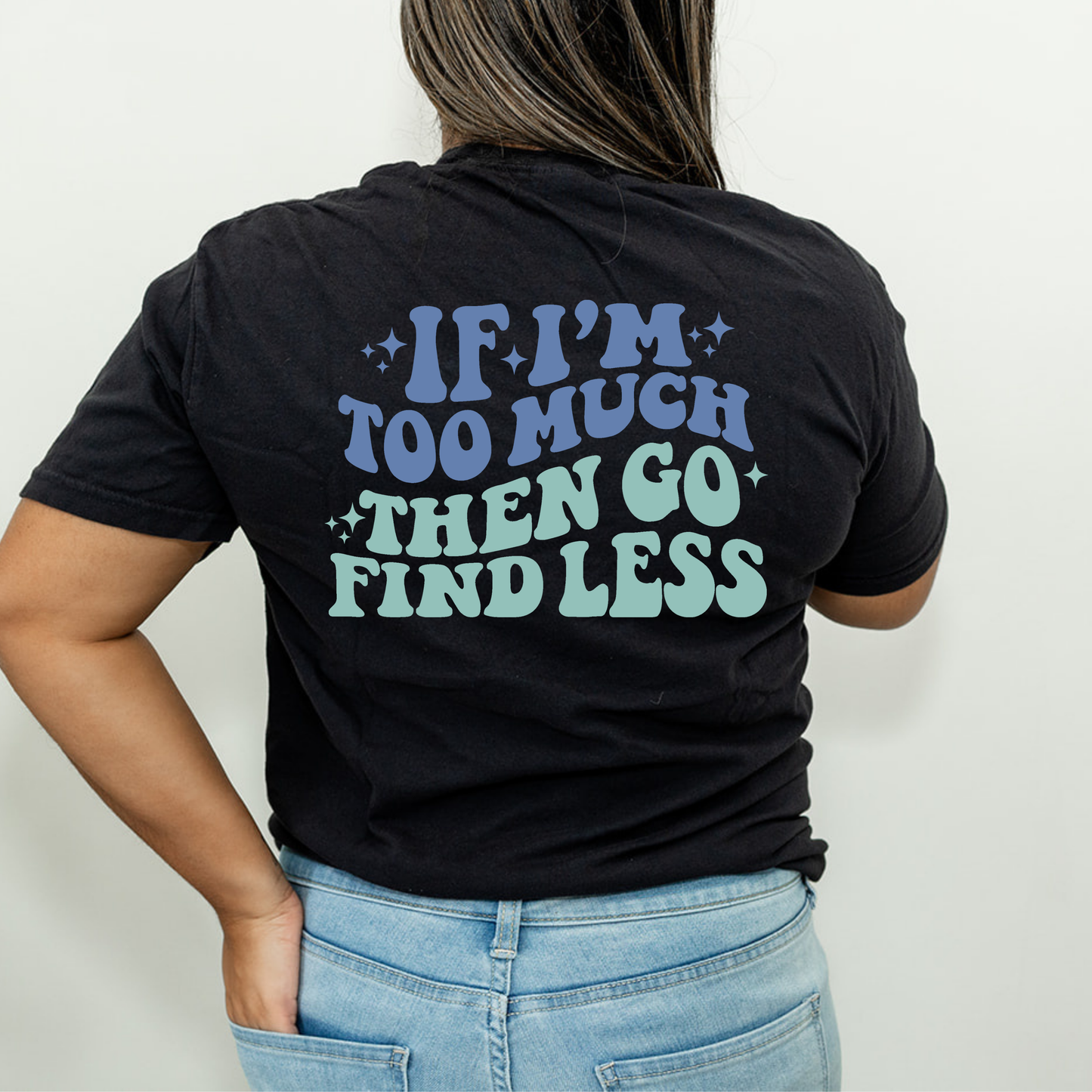 If I'm Too Much, Then Go Find Less