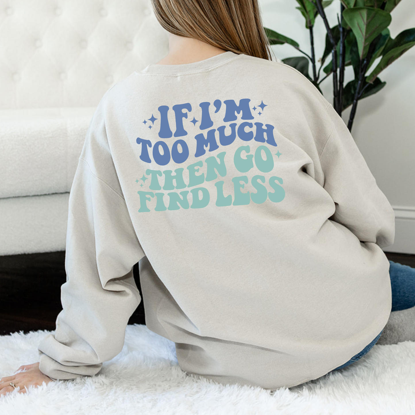 If I'm Too Much, Then Go Find Less - Crewneck