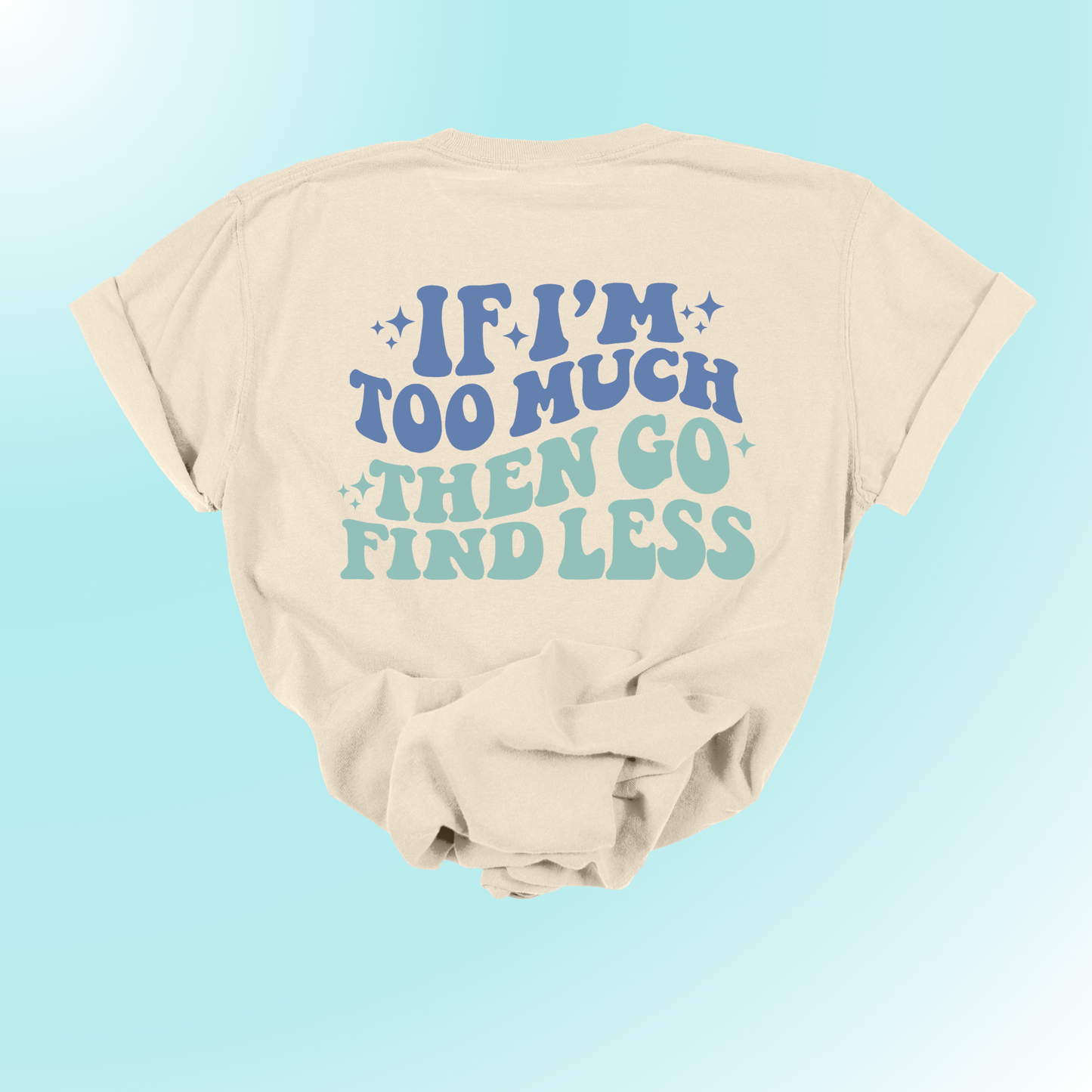 If I'm Too Much, Then Go Find Less