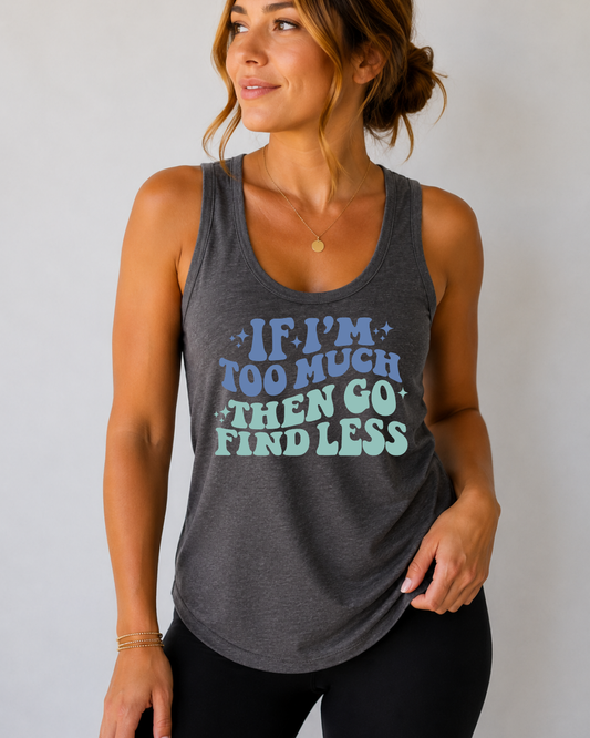 If I'm Too Much Then Go Find Less Tank